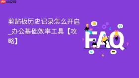 剪贴板历史记录怎么开启_办公基础效率工具【攻略】
