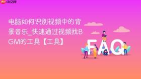 电脑如何识别视频中的背景音乐_快速通过视频找BGM的工具【工具】