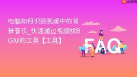电脑如何识别视频中的背景音乐_快速通过视频找bgm的工具【工具】