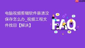 电脑视频剪辑软件崩溃没保存怎么办_视频工程文件找回【解决】