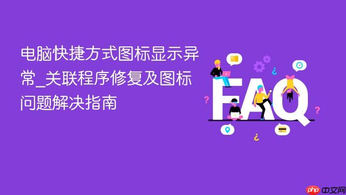 电脑快捷方式图标显示异常_关联程序修复及图标问题解决指南