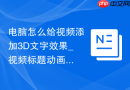 电脑怎么给视频添加3D文字效果_视频标题动画制作高级技巧【教学】