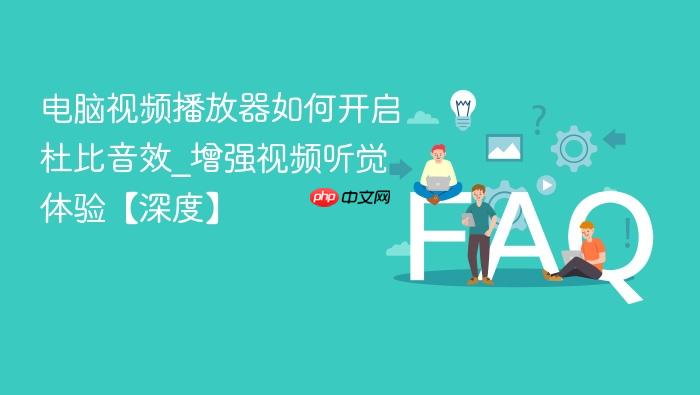 电脑视频播放器如何开启杜比音效_增强视频听觉体验【深度】