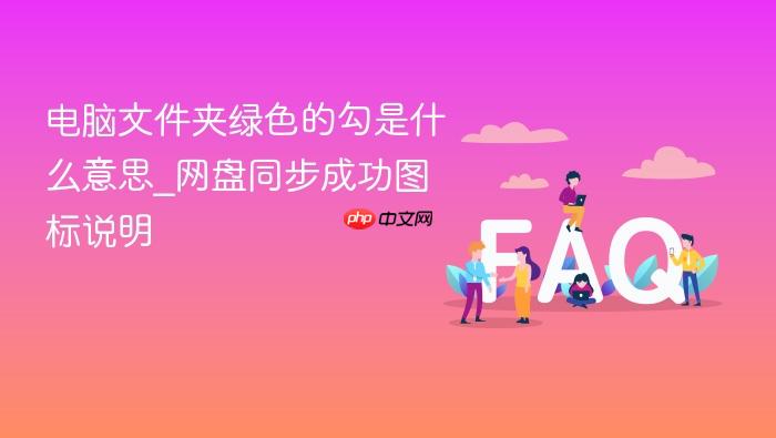 电脑文件夹绿色的勾是什么意思_网盘同步成功图标说明