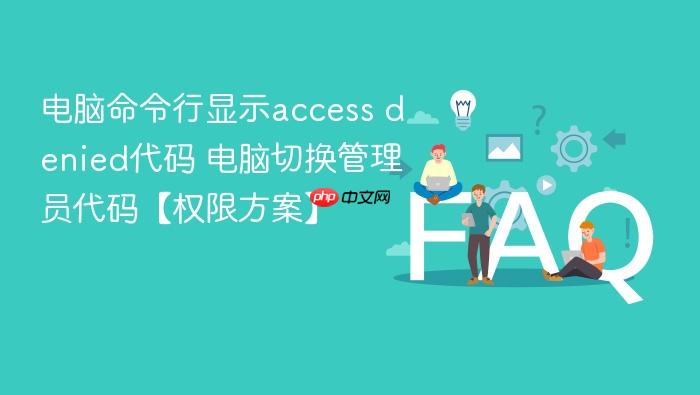 电脑命令行显示access denied代码 电脑切换管理员代码【权限方案】