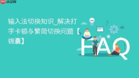 输入法切换知识_解决打字卡顿与繁简切换问题【锦囊】