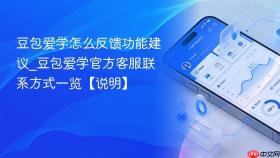 豆包爱学怎么反馈功能建议_豆包爱学官方客服联系方式一览【说明】