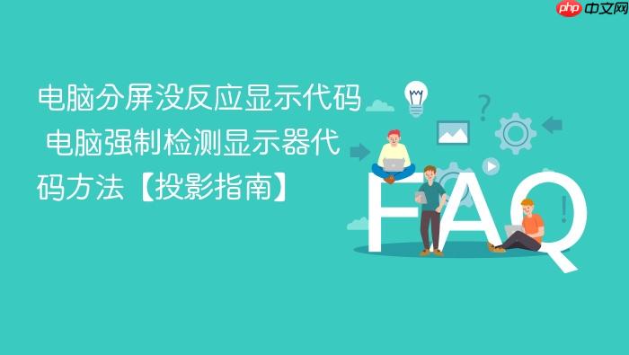 电脑分屏没反应显示代码 电脑强制检测显示器代码方法【投影指南】