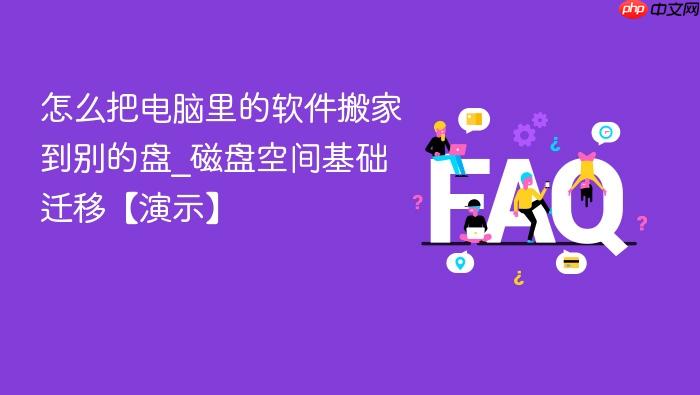 怎么把电脑里的软件搬家到别的盘_磁盘空间基础迁移【演示】