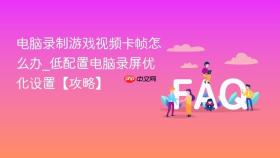 电脑录制游戏视频卡帧怎么办_低配置电脑录屏优化设置【攻略】