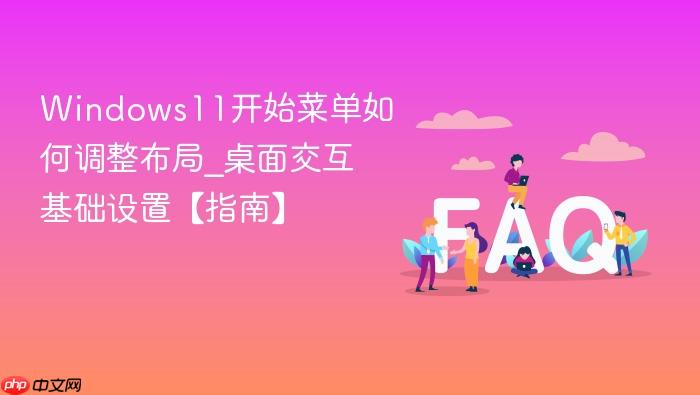 windows11开始菜单如何调整布局_桌面交互基础设置【指南】