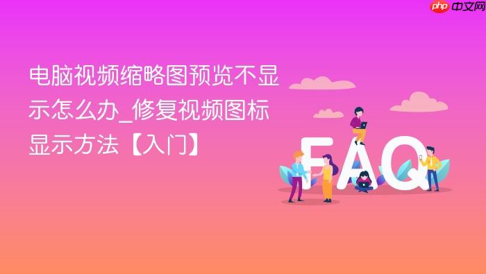 电脑视频缩略图预览不显示怎么办_修复视频图标显示方法【入门】