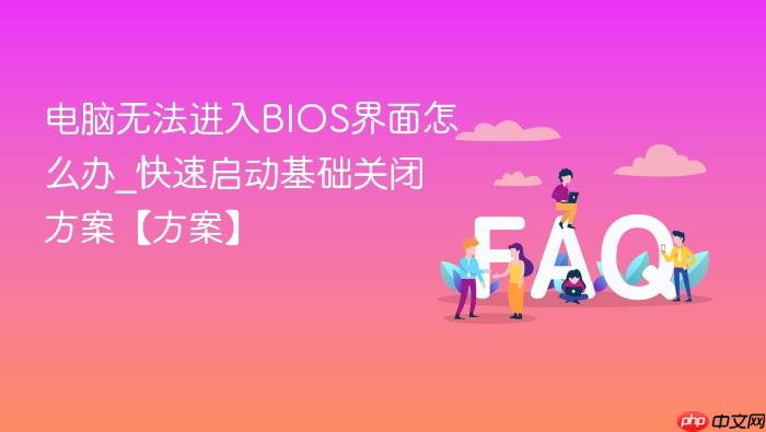 电脑无法进入bios界面怎么办_快速启动基础关闭方案【方案】