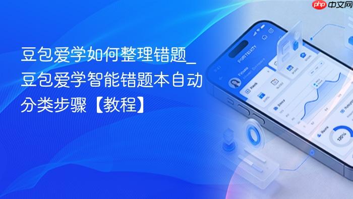 豆包爱学如何整理错题_豆包爱学智能错题本自动分类步骤【教程】