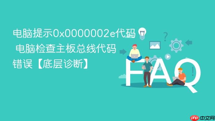 电脑提示0x0000002e代码 电脑检查主板总线代码错误【底层诊断】