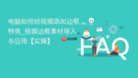 电脑如何给视频添加边框特效_视频边框素材导入与应用【实操】