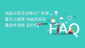电脑总是自动弹出广告弹窗怎么维修 电脑系统恶意软件清理【招式】