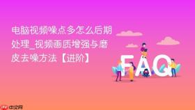 电脑视频噪点多怎么后期处理_视频画质增强与磨皮去噪方法【进阶】