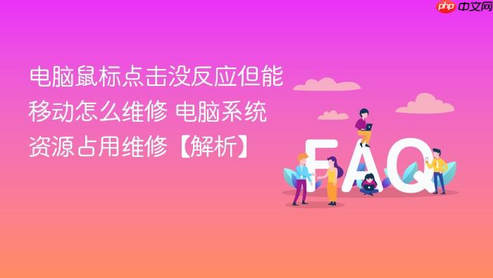 电脑鼠标点击没反应但能移动怎么维修 电脑系统资源占用维修【解析】