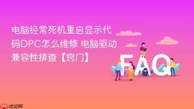 电脑经常死机重启显示代码dpc怎么维修 电脑驱动兼容性排查【窍门】
