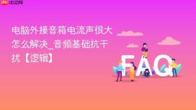电脑外接音箱电流声很大怎么解决_音频基础抗干扰【逻辑】