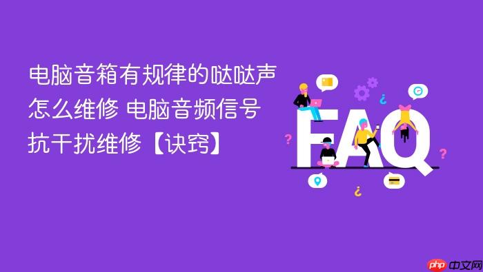 电脑音箱有规律的哒哒声怎么维修 电脑音频信号抗干扰维修【诀窍】