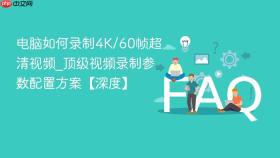 电脑如何录制4k/60帧超清视频_顶级视频录制参数配置方案【深度】