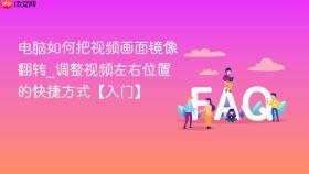 电脑如何把视频画面镜像翻转_调整视频左右位置的快捷方式【入门】