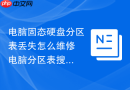 电脑固态硬盘分区表丢失怎么维修 电脑分区表搜索重建修复【干货】