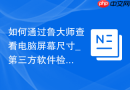 如何通过鲁大师查看电脑屏幕尺寸_第三方软件检测硬件方法【教学】