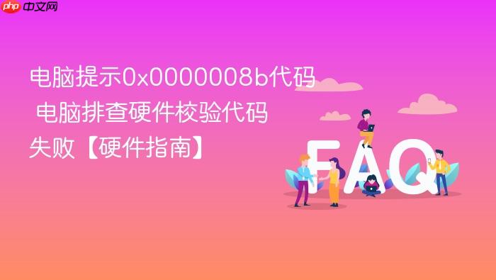 电脑提示0x0000008b代码 电脑排查硬件校验代码失败【硬件指南】