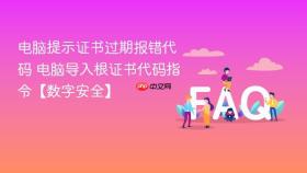 电脑提示证书过期报错代码 电脑导入根证书代码指令【数字安全】