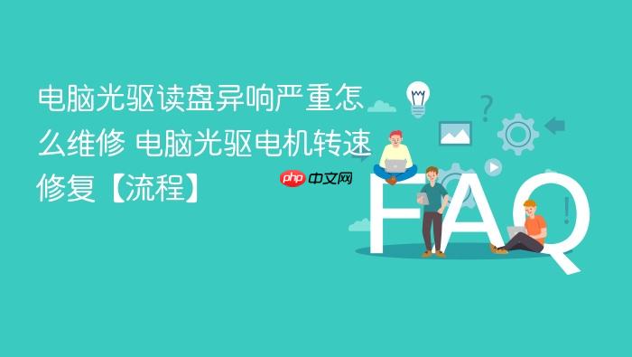 电脑光驱读盘异响严重怎么维修 电脑光驱电机转速修复【流程】