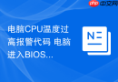 电脑CPU温度过高报警代码 电脑进入BIOS查看代码设置【经验分享】