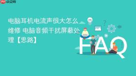 电脑耳机电流声很大怎么维修 电脑音频干扰屏蔽处理【思路】
