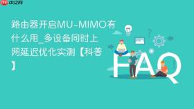 路由器开启MU-MIMO有什么用_多设备同时上网延迟优化实测【科普】