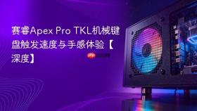赛睿Apex Pro TKL机械键盘触发速度与手感体验【深度】