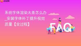 系统字体渲染太差怎么办_安装字体补丁提升视觉质量【全过程】