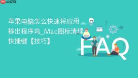苹果电脑怎么快速将应用移出程序坞_mac图标清理快捷键【技巧】