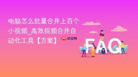 电脑怎么批量合并上百个小视频_高效视频合并自动化工具【方案】