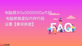 电脑提示0x0000000a代码 电脑排查虚拟内存代码设置【兼容排查】