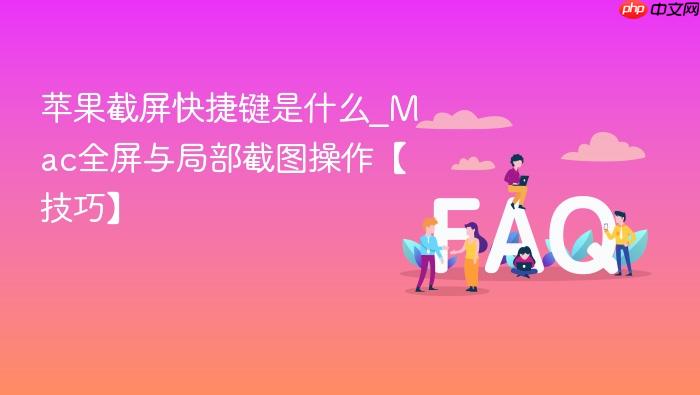 苹果截屏快捷键是什么_mac全屏与局部截图操作【技巧】