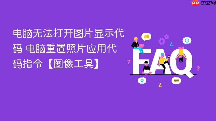 电脑无法打开图片显示代码 电脑重置照片应用代码指令【图像工具】