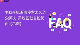 电脑开机画面停留太久怎么解决_系统基础自检优化【示例】