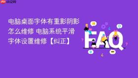 电脑桌面字体有重影阴影怎么维修 电脑系统平滑字体设置维修【纠正】