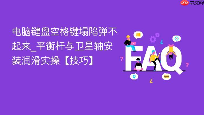 电脑键盘空格键塌陷弹不起来_平衡杆与卫星轴安装润滑实操【技巧】