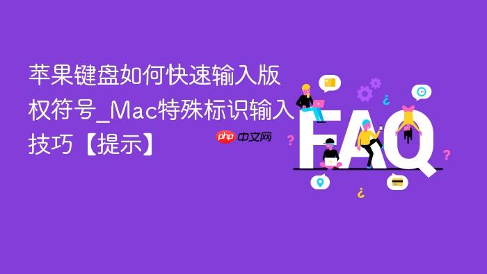 苹果键盘如何快速输入版权符号_mac特殊标识输入技巧【提示】