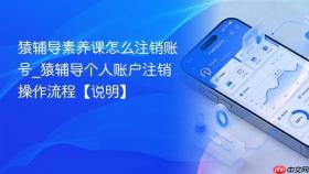 猿辅导素养课怎么注销账号_猿辅导个人账户注销操作流程【说明】