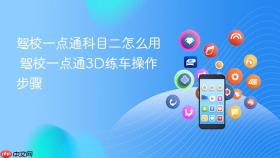 驾校一点通科目二怎么用 驾校一点通3d练车操作步骤