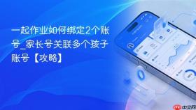 一起作业如何绑定2个账号_家长号关联多个孩子账号【攻略】